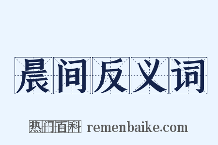 晨间反义词是什么意思的图片